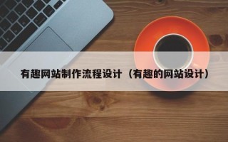 大丰有趣网站制作流程设计（有趣的网站设计）