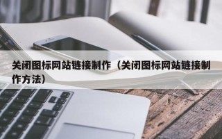 大丰关闭图标网站链接制作（关闭图标网站链接制作方法）